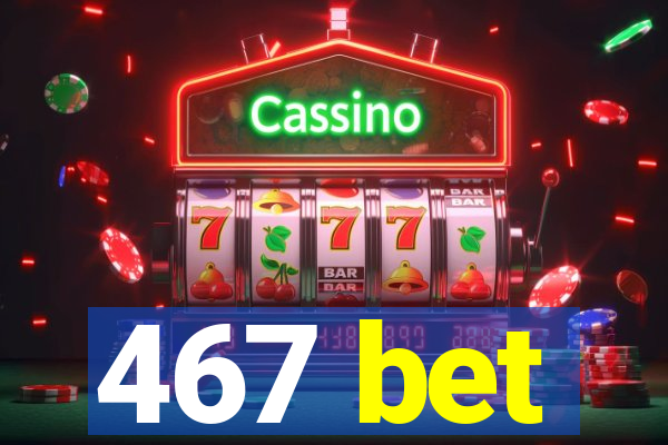 467 bet